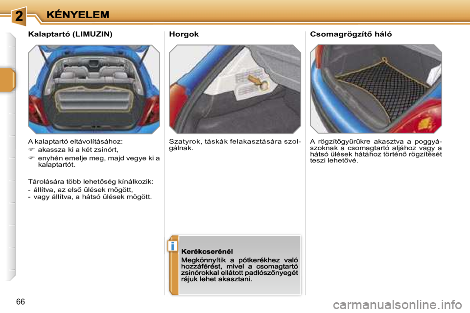 PEUGEOT 207 2007  Kezelési útmutató (in Hungarian) �i
�6�6
�H�o�r�g�o�k
�A�  �r�ö�g�z�í�t5�g�yC�rC�k�r�e�  �a�k�a�s�z�t�v�a�  �a�  �p�o�g�g�y�á�-�s�z�o�k�n�a�k�  �a�  �c�s�o�m�a�g�t�a�r�t�ó�  �a�l�j�á�h�o�z�  �v�a�g�y�  �a� �h�á�t�s�ó� �ü�l