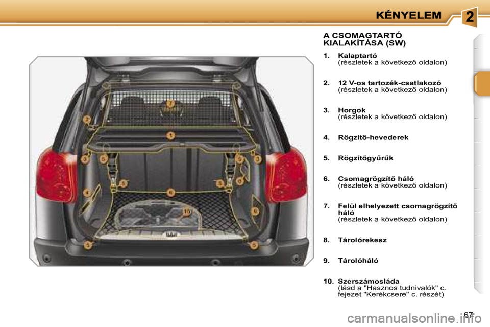 PEUGEOT 207 2007  Kezelési útmutató (in Hungarian) �6�7
�A� �C�S�O�M�A�G�T�A�R�T�Ó�  
�K�I�A�L�A�K�Í�T�Á�S�A� �(�S�W�)
�1�.�  �K�a�l�a�p�t�a�r�t�ó� �(�r�é�s�z�l�e�t�e�k� �a� �k�ö�v�e�t�k�e�z5� �o�l�d�a�l�o�n�)
�2�.�  �1�2� �V�-�o�s� �t�a�r�t�o�