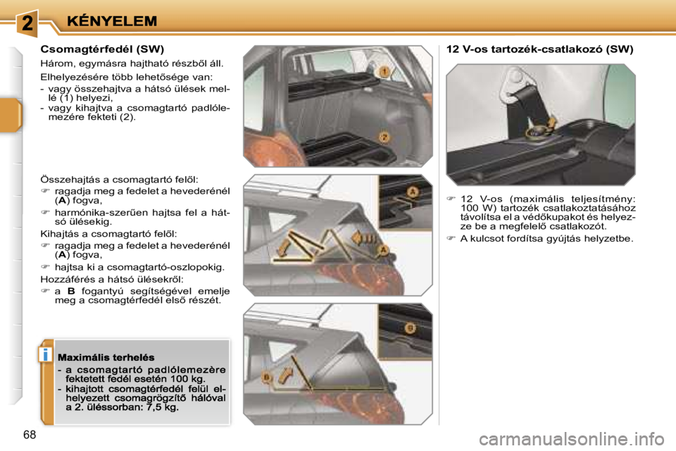 PEUGEOT 207 2007  Kezelési útmutató (in Hungarian) �i
�6�8
�C�s�o�m�a�g�t�é�r�f�e�d�é�l� �(�S�W�)
�H�á�r�o�m�,� �e�g�y�m�á�s�r�a� �h�a�j�t�h�a�t�ó� �r�é�s�z�b5�l� �á�l�l�.
�E�l�h�e�l�y�e�z�é�s�é�r�e� �t�ö�b�b� �l�e�h�e�t5�s�é�g�e� �v�a�n�
