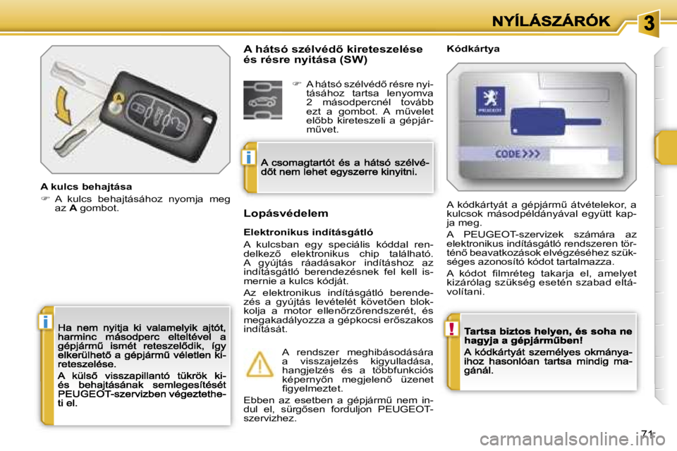 PEUGEOT 207 2007  Kezelési útmutató (in Hungarian) �!�i
�i
�7�1
�A� �k�u�l�c�s� �b�e�h�a�j�t�á�s�a
��  �A�  �k�u�l�c�s�  �b�e�h�a�j�t�á�s�á�h�o�z�  �n�y�o�m�j�a�  �m�e�g� �a�z� �A� �g�o�m�b�o�t�.� 
�K�ó�d�k�á�r�t�y�a
�E�l�e�k�t�r�o�n�i�k�u�s� 