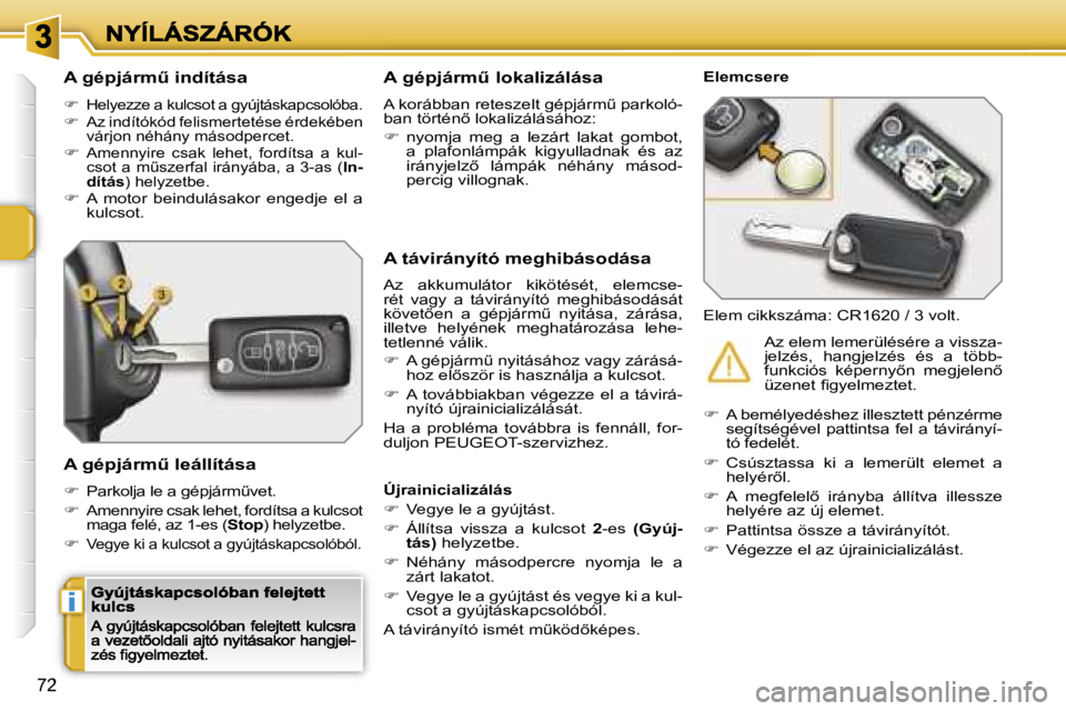 PEUGEOT 207 2007  Kezelési útmutató (in Hungarian) �i
�7�2
�A� �g�é�p�j�á�r�mC� �i�n�d�í�t�á�s�a
��  �H�e�l�y�e�z�z�e� �a� �k�u�l�c�s�o�t� �a� �g�y�ú�j�t�á�s�k�a�p�c�s�o�l�ó�b�a�.��  �A�z� �i�n�d�í�t�ó�k�ó�d� �f�e�l�i�s�m�e�r�t�e�t�é