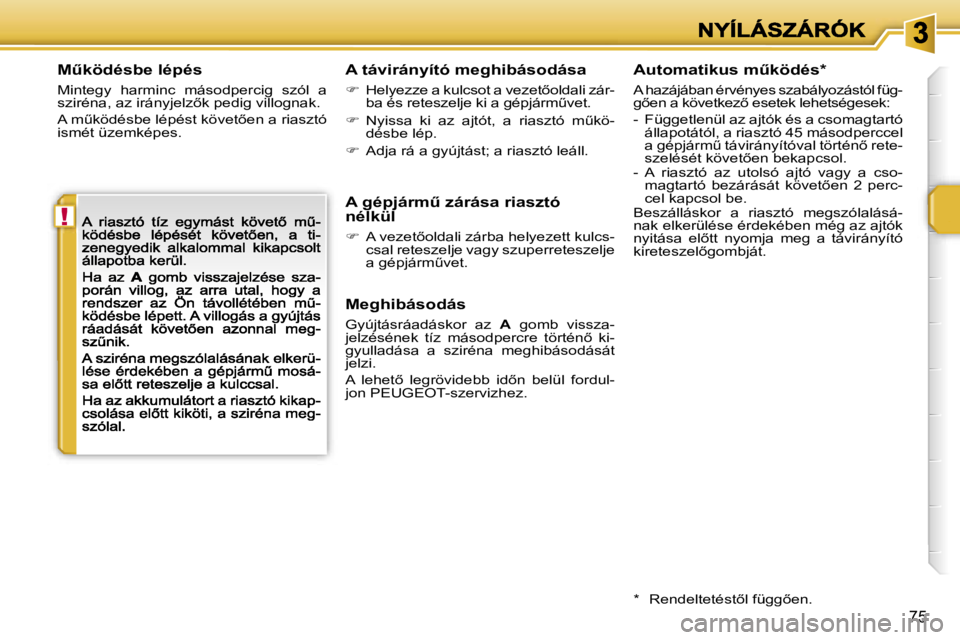 PEUGEOT 207 2007  Kezelési útmutató (in Hungarian) �!
�7�5
�MC�k�ö�d�é�s�b�e� �l�é�p�é�s
�M�i�n�t�e�g�y�  �h�a�r�m�i�n�c�  �m�á�s�o�d�p�e�r�c�i�g�  �s�z�ó�l�  �a� �s�z�i�r�é�n�a�,� �a�z� �i�r�á�n�y�j�e�l�z5�k� �p�e�d�i�g� �v�i�l�l�o�g�n�a�k�