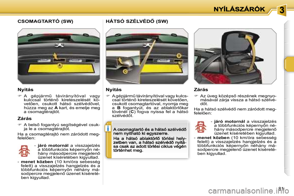PEUGEOT 207 2007  Kezelési útmutató (in Hungarian) �i
�8�1
�N�y�i�t�á�s
��  �A�  �g�é�p�j�á�r�mC�  �t�á�v�i�r�á�n�y�í�t�ó�v�a�l�  �v�a�g�y� �k�u�l�c�c�s�a�l�  �t�ö�r�t�é�n5�  �k�i�r�e�t�e�s�z�e�l�é�s�é�t�  �k�ö�-�v�e�t5�e�n�,�  �c�s�