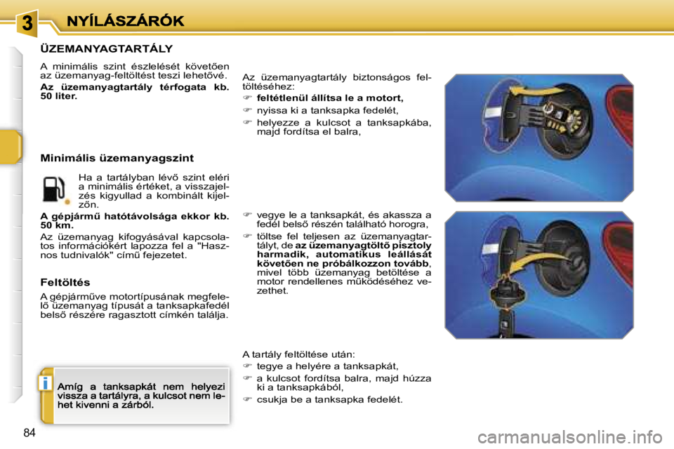 PEUGEOT 207 2007  Kezelési útmutató (in Hungarian) �i
�8�4
�Ü�Z�E�M�A�N�Y�A�G�T�A�R�T�Á�L�Y
�A�  �m�i�n�i�m�á�l�i�s�  �s�z�i�n�t�  �é�s�z�l�e�l�é�s�é�t�  �k�ö�v�e�t5�e�n� �a�z� �ü�z�e�m�a�n�y�a�g�-�f�e�l�t�ö�l�t�é�s�t� �t�e�s�z�i� �l�e�h�e�