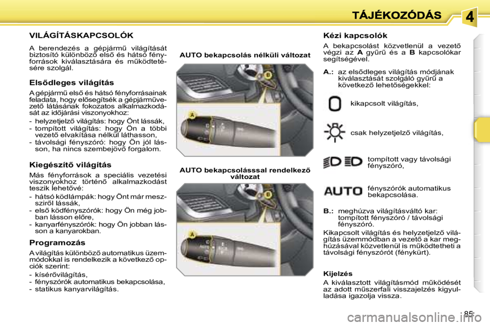 PEUGEOT 207 2007  Kezelési útmutató (in Hungarian) �8�5
�V�I�L�Á�G�Í�T�Á�S�K�A�P�C�S�O�L�Ó�K
�A�  �b�e�r�e�n�d�e�z�é�s�  �a�  �g�é�p�j�á�r�mC�  �v�i�l�á�g�í�t�á�s�á�t� �b�i�z�t�o�s�í�t�ó� �k�ü�l�ö�n�b�ö�z5� �e�l�s5� �é�s� �h�á�t�s