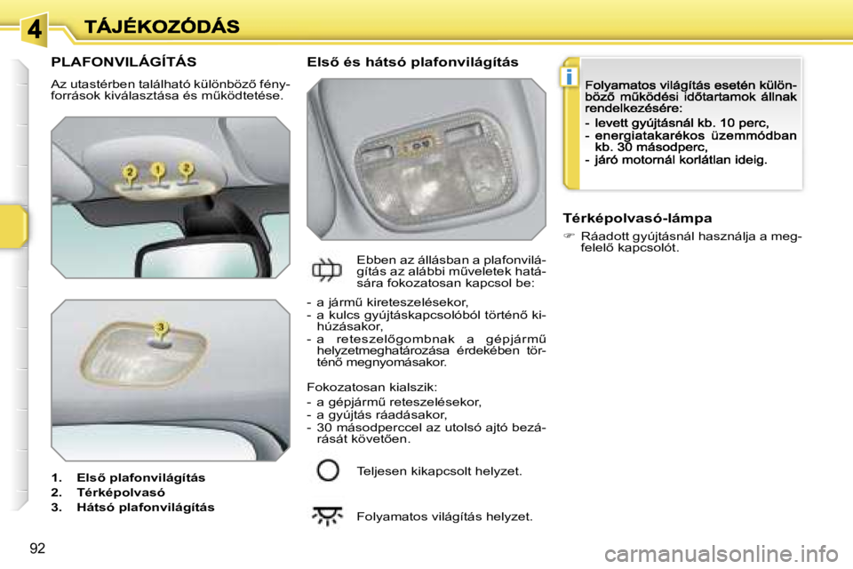 PEUGEOT 207 2007  Kezelési útmutató (in Hungarian) �i
�9�2
�P�L�A�F�O�N�V�I�L�Á�G�Í�T�Á�S
�A�z� �u�t�a�s�t�é�r�b�e�n� �t�a�l�á�l�h�a�t�ó� �k�ü�l�ö�n�b�ö�z5� �f�é�n�y�-�f�o�r�r�á�s�o�k� �k�i�v�á�l�a�s�z�t�á�s�a� �é�s� �mC�k�ö�d�t�e�t�