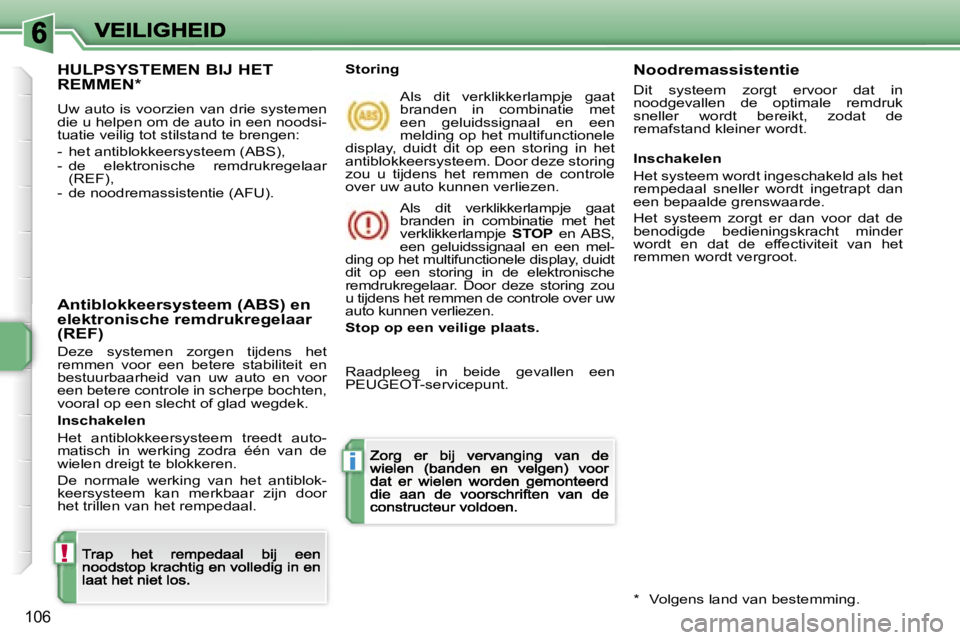 PEUGEOT 207 2007  Instructieboekje (in Dutch) �!
�i
�1�0�6
�H�U�L�P�S�Y�S�T�E�M�E�N� �B�I�J� �H�E�T�  
�R�E�M�M�E�N�*
�U�w�  �a�u�t�o�  �i�s�  �v�o�o�r�z�i�e�n�  �v�a�n�  �d�r�i�e�  �s�y�s�t�e�m�e�n� �d�i�e� �u� �h�e�l�p�e�n� �o�m� �d�e� �a�u�t�o