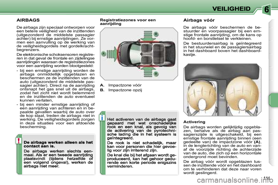 PEUGEOT 207 2007  Instructieboekje (in Dutch) �!
�i
�1�1�1
�A�I�R�B�A�G�S
�D�e� �a�i�r�b�a�g�s� �z�i�j�n� �s�p�e�c�i�a�a�l� �o�n�t�w�o�r�p�e�n� �v�o�o�r� �e�e�n� �b�e�t�e�r�e� �v�e�i�l�i�g�h�e�i�d� �v�a�n� �d�e� �i�n�z�i�t�t�e�n�d�e�n� �(�u�i�t�g