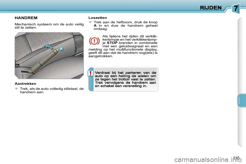 PEUGEOT 207 2007  Instructieboekje (in Dutch) �!
�1�1�5
�H�A�N�D�R�E�M
�M�e�c�h�a�n�i�s�c�h�  �s�y�s�t�e�e�m� �o�m� �d�e� �a�u�t�o� �v�e�i�l�i�g� �s�t�i�l� �t�e� �z�e�t�t�e�n�.
�A�a�n�t�r�e�k�k�e�n
��  �T�r�e�k�,� �a�l�s� �d�e� �a�u�t�o� �v�o�
