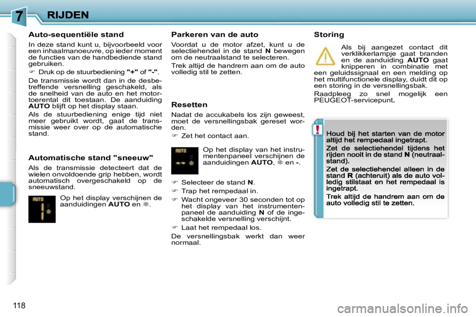 PEUGEOT 207 2007  Instructieboekje (in Dutch) �!
�1�1�8
�A�u�t�o�-�s�e�q�u�e�n�t�i�ë�l�e� �s�t�a�n�d
�I�n� �d�e�z�e� �s�t�a�n�d� �k�u�n�t� �u�,� �b�i�j�v�o�o�r�b�e�e�l�d� �v�o�o�r� �e�e�n� �i�n�h�a�a�l�m�a�n�o�e�u�v�r�e�,� �o�p� �i�e�d�e�r� �m�o