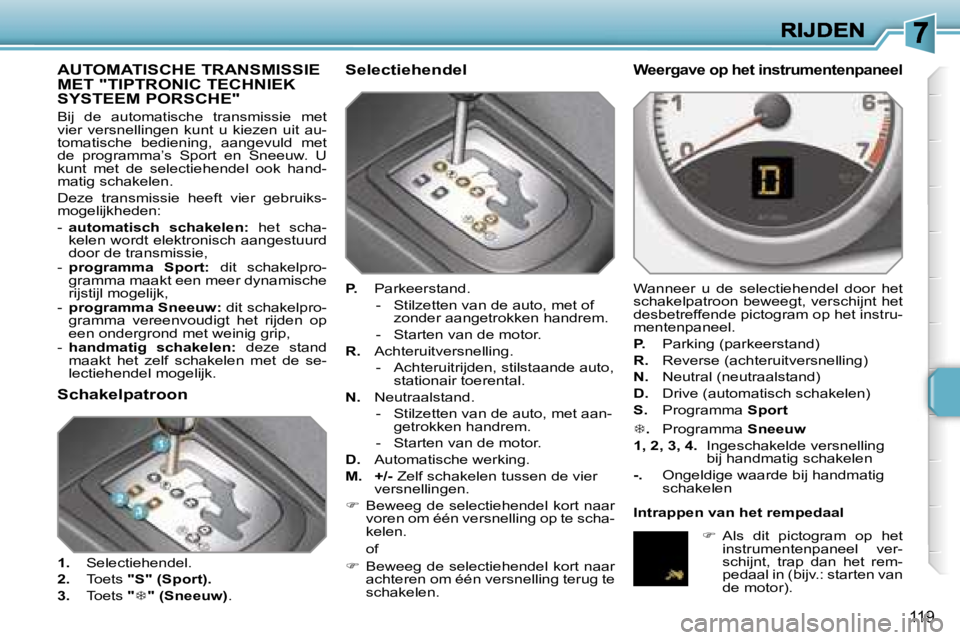 PEUGEOT 207 2007  Instructieboekje (in Dutch) �1�1�9
�A�U�T�O�M�A�T�I�S�C�H�E� �T�R�A�N�S�M�I�S�S�I�E�  
�M�E�T� �"�T�I�P�T�R�O�N�I�C� �T�E�C�H�N�I�E�K� 
�S�Y�S�T�E�E�M� �P�O�R�S�C�H�E�"
�B�i�j�  �d�e�  �a�u�t�o�m�a�t�i�s�c�h�e�  �t�r�a�n