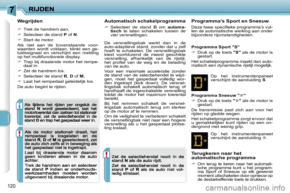 PEUGEOT 207 2007  Instructieboekje (in Dutch) �!
�!
�i
�1�2�0
�W�e�g�r�i�j�d�e�n
��  �T�r�e�k� �d�e� �h�a�n�d�r�e�m� �a�a�n�.
��  �S�e�l�e�c�t�e�e�r� �d�e� �s�t�a�n�d� �P� �o�f� �N�.
��  �S�t�a�r�t� �d�e� �m�o�t�o�r�.
�A�l�s�  �n�i�e�t� 