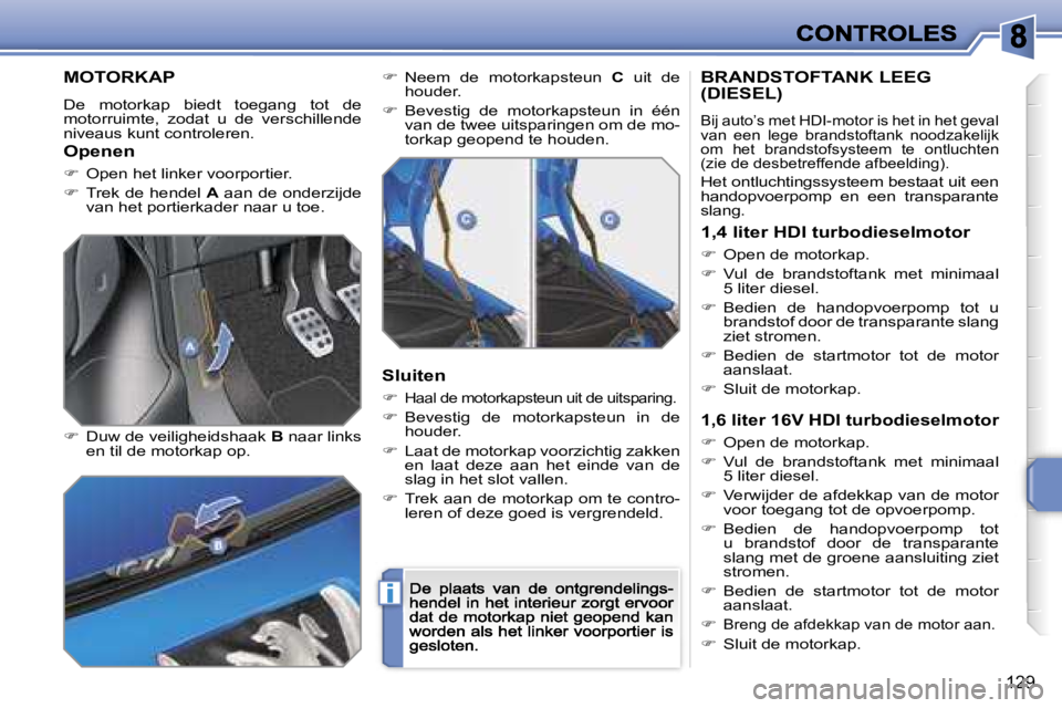 PEUGEOT 207 2007  Instructieboekje (in Dutch) �i
�1�2�9
�M�O�T�O�R�K�A�P
�D�e�  �m�o�t�o�r�k�a�p�  �b�i�e�d�t�  �t�o�e�g�a�n�g�  �t�o�t�  �d�e� �m�o�t�o�r�r�u�i�m�t�e�,�  �z�o�d�a�t�  �u�  �d�e�  �v�e�r�s�c�h�i�l�l�e�n�d�e� �n�i�v�e�a�u�s� �k�u�n