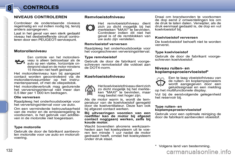 PEUGEOT 207 2007  Instructieboekje (in Dutch) �1�3�2
�N�I�V�E�A�U�S� �C�O�N�T�R�O�L�E�R�E�N
�C�o�n�t�r�o�l�e�e�r�  �d�e�  �o�n�d�e�r�s�t�a�a�n�d�e�  �n�i�v�e�a�u�s� �r�e�g�e�l�m�a�t�i�g� �e�n� �v�u�l� �i�n�d�i�e�n� �n�o�d�i�g� �b�i�j�,� �t�e�n�z�