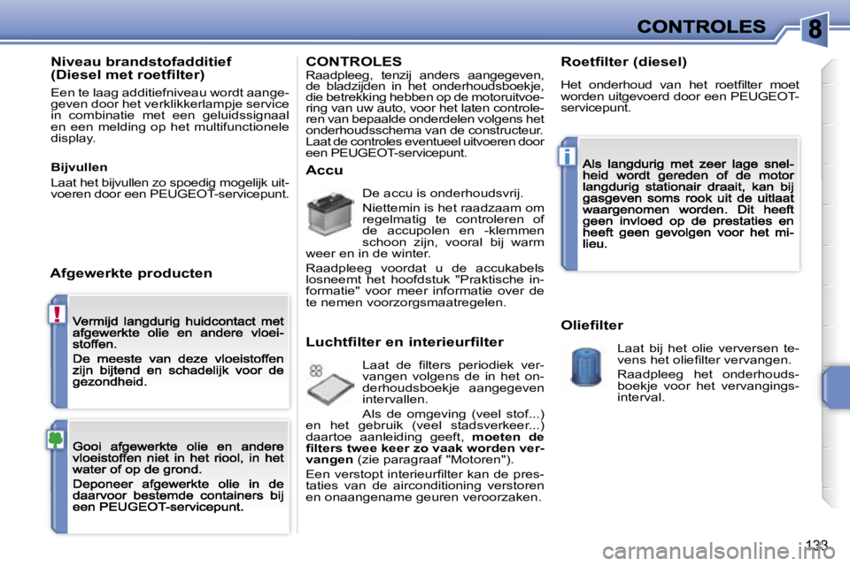 PEUGEOT 207 2007  Instructieboekje (in Dutch) �!
�i
�1�3�3
�N�i�v�e�a�u� �b�r�a�n�d�s�t�o�f�a�d�d�i�t�i�e�f� �(�D�i�e�s�e�l� �m�e�t� �r�o�e�t�ﬁ�l�t�e�r�)
�E�e�n� �t�e� �l�a�a�g� �a�d�d�i�t�i�e�f�n�i�v�e�a�u� �w�o�r�d�t� �a�a�n�g�e�-�g�e�v�e�n� 