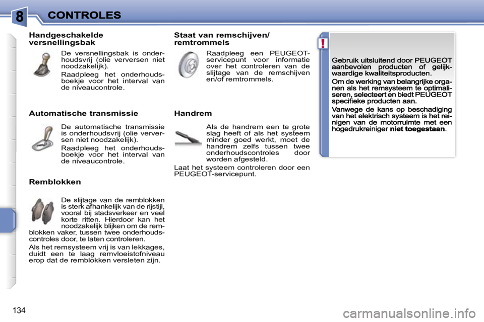 PEUGEOT 207 2007  Instructieboekje (in Dutch) �!
�1�3�4
�A�u�t�o�m�a�t�i�s�c�h�e� �t�r�a�n�s�m�i�s�s�i�e
�D�e�  �a�u�t�o�m�a�t�i�s�c�h�e�  �t�r�a�n�s�m�i�s�s�i�e� �i�s�  �o�n�d�e�r�h�o�u�d�s�v�r�i�j�  �(�o�l�i�e�  �v�e�r�v�e�r�-�s�e�n� �n�i�e�t� 