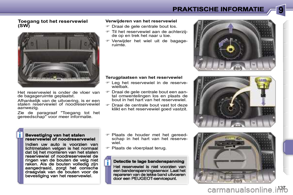 PEUGEOT 207 2007  Instructieboekje (in Dutch) �i
�i
�1�3�7
�T�o�e�g�a�n�g� �t�o�t� �h�e�t� �r�e�s�e�r�v�e�w�i�e�l� �(�S�W�)
�H�e�t�  �r�e�s�e�r�v�e�w�i�e�l�  �i�s�  �o�n�d�e�r�  �d�e�  �v�l�o�e�r�  �v�a�n� �d�e� �b�a�g�a�g�e�r�u�i�m�t�e� �g�e�p�l