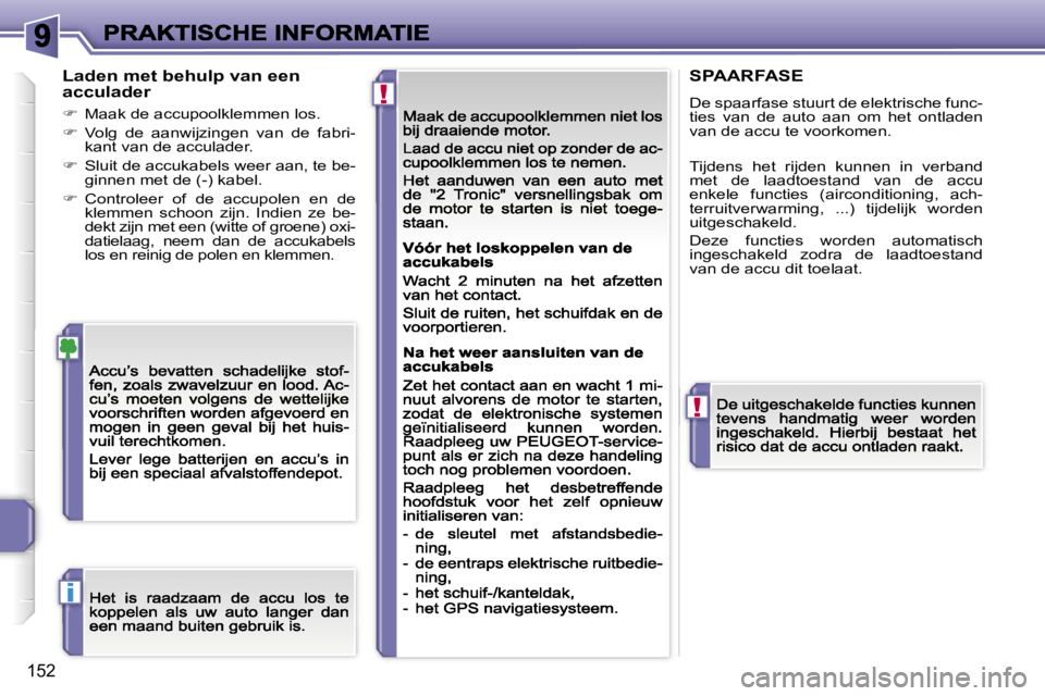 PEUGEOT 207 2007  Instructieboekje (in Dutch) �!
�!
�i
�1�5�2
�L�a�d�e�n� �m�e�t� �b�e�h�u�l�p� �v�a�n� �e�e�n� �a�c�c�u�l�a�d�e�r
��  �M�a�a�k� �d�e� �a�c�c�u�p�o�o�l�k�l�e�m�m�e�n� �l�o�s�.
��  �V�o�l�g�  �d�e�  �a�a�n�w�i�j�z�i�n�g�e�n� 
