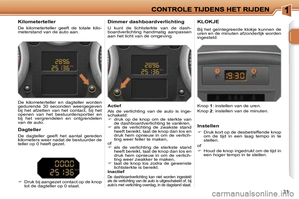 PEUGEOT 207 2007  Instructieboekje (in Dutch) �3�1
�K�i�l�o�m�e�t�e�r�t�e�l�l�e�r
�D�e�  �k�i�l�o�m�e�t�e�r�t�e�l�l�e�r�  �g�e�e�f�t�  �d�e�  �t�o�t�a�l�e�  �k�i�l�o�-�m�e�t�e�r�s�t�a�n�d� �v�a�n� �d�e� �a�u�t�o� �a�a�n�.
�D�i�m�m�e�r� �d�a�s�h�b