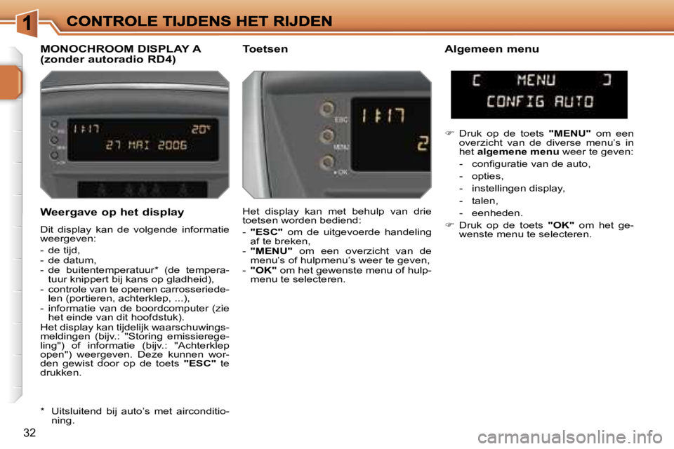 PEUGEOT 207 2007  Instructieboekje (in Dutch) �3�2
�W�e�e�r�g�a�v�e� �o�p� �h�e�t� �d�i�s�p�l�a�y
�D�i�t�  �d�i�s�p�l�a�y�  �k�a�n�  �d�e�  �v�o�l�g�e�n�d�e�  �i�n�f�o�r�m�a�t�i�e� �w�e�e�r�g�e�v�e�n�:
�-�  �d�e� �t�i�j�d�,�-�  �d�e� �d�a�t�u�m�,