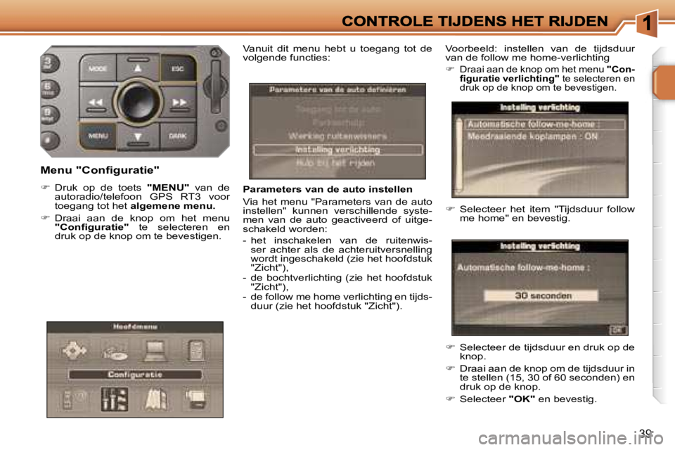 PEUGEOT 207 2007  Instructieboekje (in Dutch) �3�9
�P�a�r�a�m�e�t�e�r�s� �v�a�n� �d�e� �a�u�t�o� �i�n�s�t�e�l�l�e�n
�V�i�a� �h�e�t� �m�e�n�u� �"�P�a�r�a�m�e�t�e�r�s� �v�a�n� �d�e� �a�u�t�o� �i�n�s�t�e�l�l�e�n�"�  �k�u�n�n�e�n�  �v�e�r�s�c