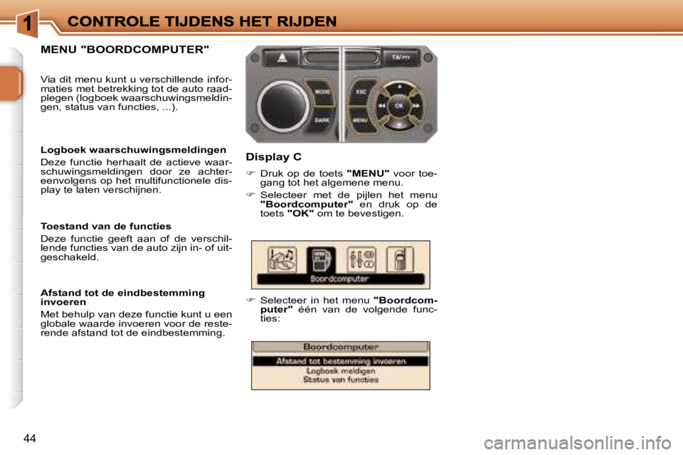 PEUGEOT 207 2007  Instructieboekje (in Dutch) �4�4
�M�E�N�U� �"�B�O�O�R�D�C�O�M�P�U�T�E�R�"�D�i�s�p�l�a�y� �C
��D�r�u�k�  �o�p�  �d�e�  �t�o�e�t�s� �"�M�E�N�U�"�  �v�o�o�r�  �t�o�e�-�g�a�n�g� �t�o�t� �h�e�t� �a�l�g�e�m�e�n�e� �