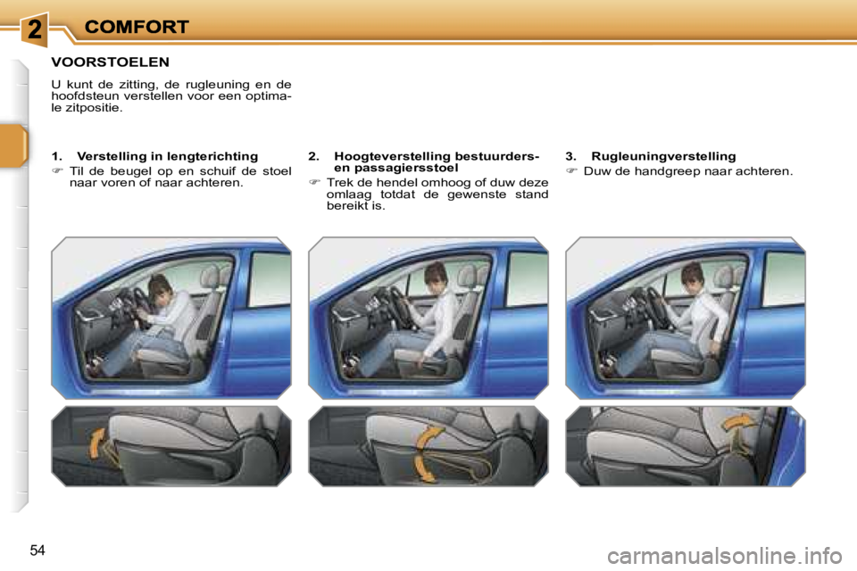 PEUGEOT 207 2007  Instructieboekje (in Dutch) �5�4
�V�O�O�R�S�T�O�E�L�E�N
�U�  �k�u�n�t�  �d�e�  �z�i�t�t�i�n�g�,�  �d�e�  �r�u�g�l�e�u�n�i�n�g�  �e�n�  �d�e� �h�o�o�f�d�s�t�e�u�n� �v�e�r�s�t�e�l�l�e�n� �v�o�o�r� �e�e�n� �o�p�t�i�m�a�-�l�e� �z�i�