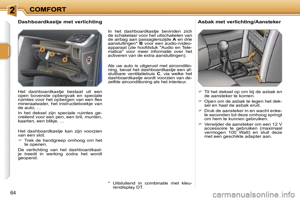 PEUGEOT 207 2007  Instructieboekje (in Dutch) �6�4
�D�a�s�h�b�o�a�r�d�k�a�s�t�j�e� �m�e�t� �v�e�r�l�i�c�h�t�i�n�g
�H�e�t�  �d�a�s�h�b�o�a�r�d�k�a�s�t�j�e�  �b�e�s�t�a�a�t�  �u�i�t�  �e�e�n� �o�p�e�n�  �b�o�v�e�n�s�t�e�  �o�p�b�e�r�g�v�a�k�  �e�n�