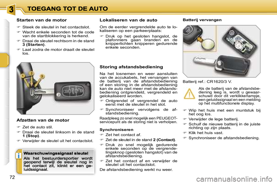 PEUGEOT 207 2007  Instructieboekje (in Dutch) �i
�7�2
�S�t�a�r�t�e�n� �v�a�n� �d�e� �m�o�t�o�r
��  �S�t�e�e�k� �d�e� �s�l�e�u�t�e�l� �i�n� �h�e�t� �c�o�n�t�a�c�t�s�l�o�t�.
��  �W�a�c�h�t� �e�n�k�e�l�e� �s�e�c�o�n�d�e�n� �t�o�t� �d�e� �c�o�d