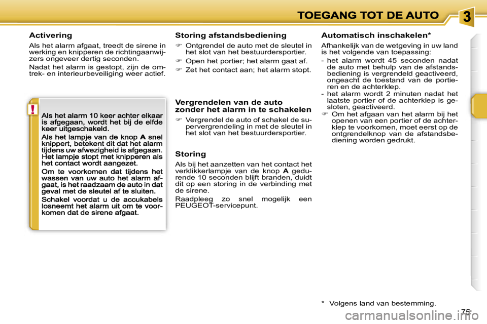 PEUGEOT 207 2007  Instructieboekje (in Dutch) �!
�7�5
�A�c�t�i�v�e�r�i�n�g
�A�l�s� �h�e�t� �a�l�a�r�m� �a�f�g�a�a�t�,� �t�r�e�e�d�t� �d�e� �s�i�r�e�n�e� �i�n� �w�e�r�k�i�n�g� �e�n� �k�n�i�p�p�e�r�e�n� �d�e� �r�i�c�h�t�i�n�g�a�a�n�w�i�j�-�z�e�r�s�