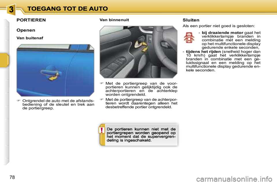 PEUGEOT 207 2007  Instructieboekje (in Dutch) �!
�7�8
�P�O�R�T�I�E�R�E�N
�O�p�e�n�e�n
�V�a�n� �b�u�i�t�e�n�a�f
��  �O�n�t�g�r�e�n�d�e�l� �d�e� �a�u�t�o� �m�e�t� �d�e� �a�f�s�t�a�n�d�s�-�b�e�d�i�e�n�i�n�g�  �o�f�  �d�e�  �s�l�e�u�t�e�l�  �e�n� 