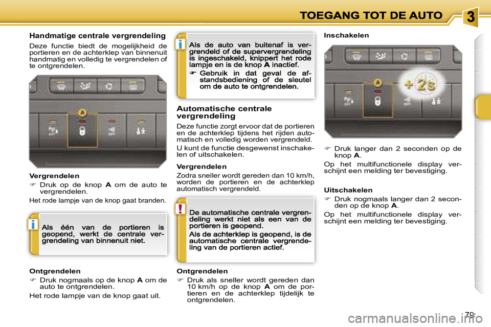 PEUGEOT 207 2007  Instructieboekje (in Dutch) �i
�!
�i
�7�9
�H�a�n�d�m�a�t�i�g�e� �c�e�n�t�r�a�l�e� �v�e�r�g�r�e�n�d�e�l�i�n�g
�D�e�z�e�  �f�u�n�c�t�i�e�  �b�i�e�d�t�  �d�e�  �m�o�g�e�l�i�j�k�h�e�i�d�  �d�e� �p�o�r�t�i�e�r�e�n� �e�n� �d�e� �a�c�h