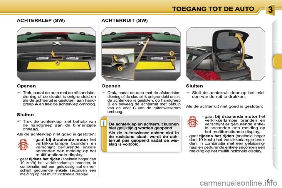 PEUGEOT 207 2007  Instructieboekje (in Dutch) �i
�8�1
�O�p�e�n�e�n
��  �T�r�e�k�,� �n�a�d�a�t� �d�e� �a�u�t�o� �m�e�t� �d�e� �a�f�s�t�a�n�d�s�b�e�-�d�i�e�n�i�n�g�  �o�f�  �d�e�  �s�l�e�u�t�e�l�  �i�s�  �o�n�t�g�r�e�n�d�e�l�d�  �e�n� �a�l�s� �d