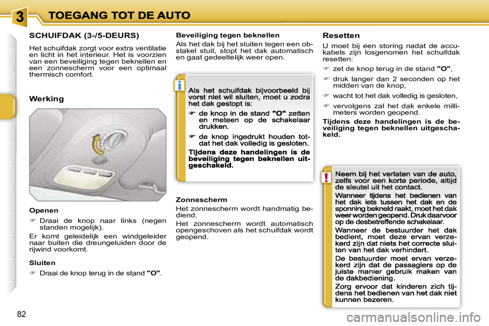 PEUGEOT 207 2007  Instructieboekje (in Dutch) �i
�!
�8�2
�S�C�H�U�I�F�D�A�K� �(�3�-�/�5�-�D�E�U�R�S�)
�H�e�t� �s�c�h�u�i�f�d�a�k� �z�o�r�g�t� �v�o�o�r� �e�x�t�r�a� �v�e�n�t�i�l�a�t�i�e� �e�n�  �l�i�c�h�t�  �i�n�  �h�e�t�  �i�n�t�e�r�i�e�u�r�.�  �