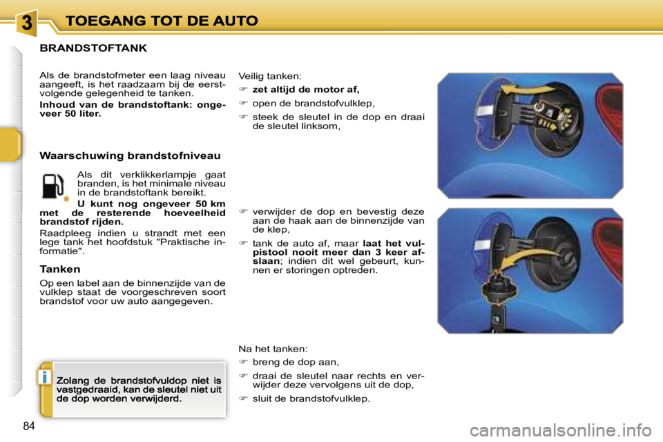 PEUGEOT 207 2007  Instructieboekje (in Dutch) �i
�8�4
�B�R�A�N�D�S�T�O�F�T�A�N�K
�A�l�s�  �d�e�  �b�r�a�n�d�s�t�o�f�m�e�t�e�r�  �e�e�n�  �l�a�a�g�  �n�i�v�e�a�u� �a�a�n�g�e�e�f�t�,�  �i�s�  �h�e�t�  �r�a�a�d�z�a�a�m�  �b�i�j�  �d�e�  �e�e�r�s�t�-