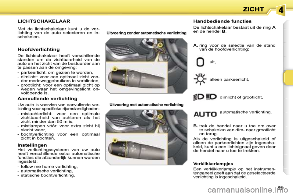 PEUGEOT 207 2007  Instructieboekje (in Dutch) �8�5
�L�I�C�H�T�S�C�H�A�K�E�L�A�A�R
�M�e�t�  �d�e�  �l�i�c�h�t�s�c�h�a�k�e�l�a�a�r�  �k�u�n�t�  �u�  �d�e�  �v�e�r�-�l�i�c�h�t�i�n�g�  �v�a�n�  �d�e�  �a�u�t�o�  �s�e�l�e�c�t�e�r�e�n�  �e�n�  �i�n�-�s