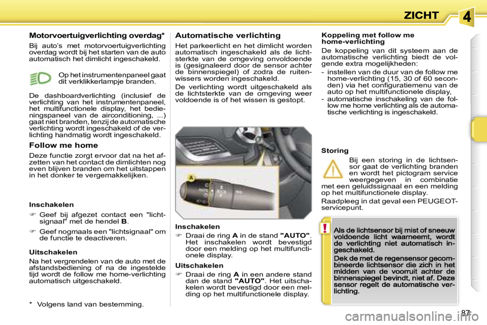 PEUGEOT 207 2007  Instructieboekje (in Dutch) �!
�8�7
�K�o�p�p�e�l�i�n�g� �m�e�t� �f�o�l�l�o�w� �m�e�h�o�m�e�-�v�e�r�l�i�c�h�t�i�n�g
�D�e�  �k�o�p�p�e�l�i�n�g�  �v�a�n�  �d�i�t�  �s�y�s�t�e�e�m�  �a�a�n�  �d�e� �a�u�t�o�m�a�t�i�s�c�h�e�  �v�e�r�l
