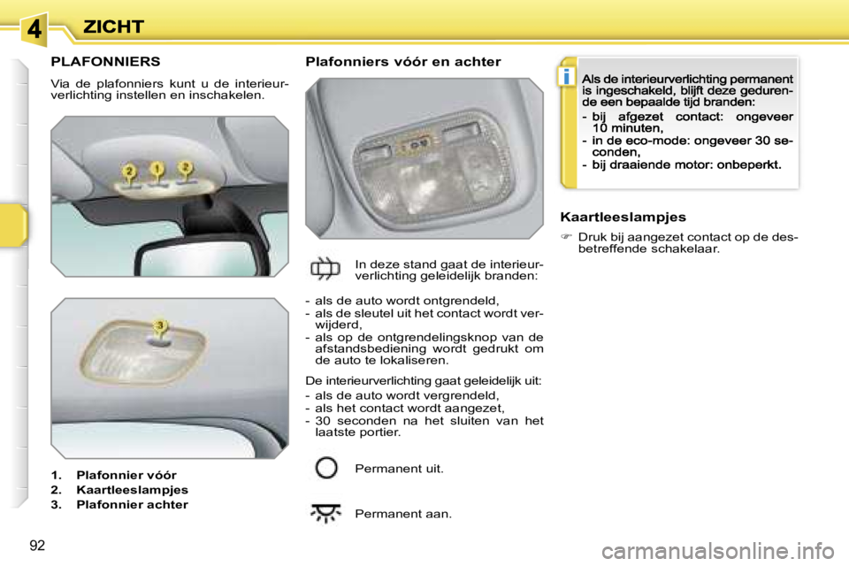 PEUGEOT 207 2007  Instructieboekje (in Dutch) �i
�9�2
�P�L�A�F�O�N�N�I�E�R�S
�V�i�a�  �d�e�  �p�l�a�f�o�n�n�i�e�r�s�  �k�u�n�t�  �u�  �d�e�  �i�n�t�e�r�i�e�u�r�-�v�e�r�l�i�c�h�t�i�n�g� �i�n�s�t�e�l�l�e�n� �e�n� �i�n�s�c�h�a�k�e�l�e�n�.
�1�.�  �P�