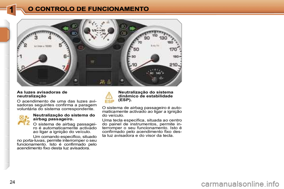 PEUGEOT 207 2007  Manual de utilização (in Portuguese) �2�4
�A�s� �l�u�z�e�s� �a�v�i�s�a�d�o�r�a�s� �d�e� �n�e�u�t�r�a�l�i�z�a�ç�ã�o
�O�  �a�c�e�n�d�i�m�e�n�t�o�  �d�e�  �u�m�a�  �d�a�s�  �l�u�z�e�s�  �a�v�i�-�s�a�d�o�r�a�s� �s�e�g�u�i�n�t�e�s� �c�o�n�f