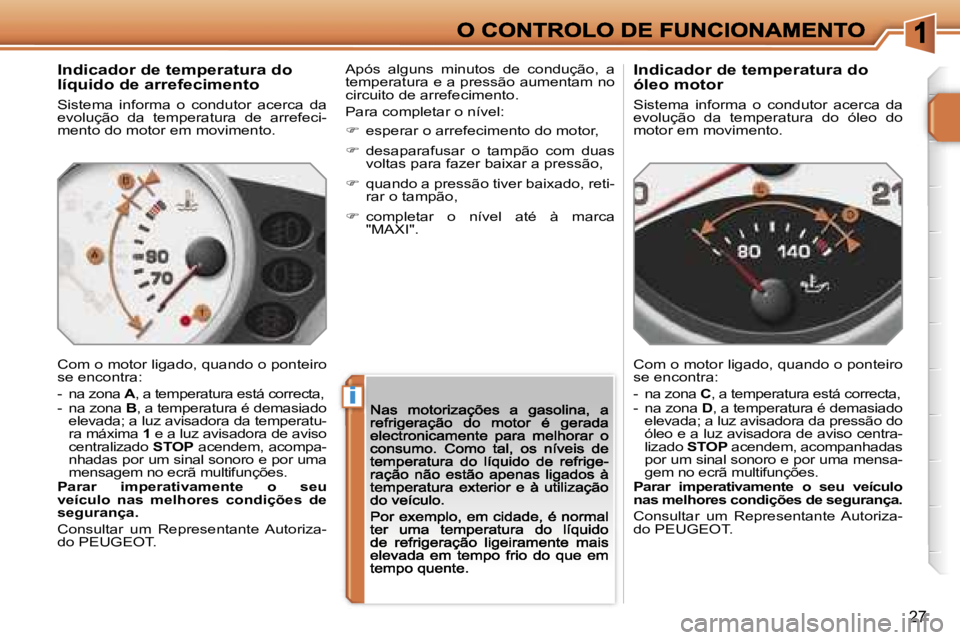 PEUGEOT 207 2007  Manual de utilização (in Portuguese) �i
�2�7
�I�n�d�i�c�a�d�o�r� �d�e� �t�e�m�p�e�r�a�t�u�r�a� �d�o� �l�í�q�u�i�d�o� �d�e� �a�r�r�e�f�e�c�i�m�e�n�t�o
�S�i�s�t�e�m�a�  �i�n�f�o�r�m�a�  �o�  �c�o�n�d�u�t�o�r�  �a�c�e�r�c�a�  �d�a� �e�v�o�