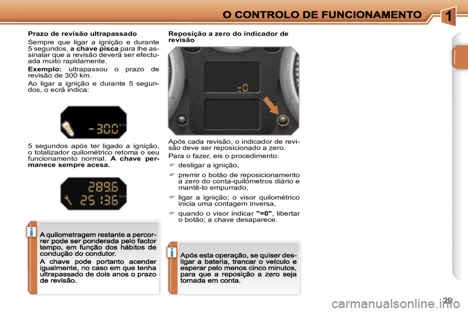 PEUGEOT 207 2007  Manual de utilização (in Portuguese) �i
�i
�2�9
�R�e�p�o�s�i�ç�ã�o� �a� �z�e�r�o� �d�o� �i�n�d�i�c�a�d�o�r� �d�e� �r�e�v�i�s�ã�o
�A�p�ó�s� �c�a�d�a� �r�e�v�i�s�ã�o�,� �o� �i�n�d�i�c�a�d�o�r� �d�e� �r�e�v�i�-�s�ã�o� �d�e�v�e� �s�e�r