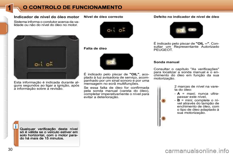 PEUGEOT 207 2007  Manual de utilização (in Portuguese) �i
�3�0
�I�n�d�i�c�a�d�o�r� �d�e� �n�í�v�e�l� �d�o� �ó�l�e�o� �m�o�t�o�r
�S�i�s�t�e�m�a� �i�n�f�o�r�m�a� �o� �c�o�n�d�u�t�o�r� �a�c�e�r�c�a� �d�a� �v�a�-�l�i�d�a�d�e� �o�u� �n�ã�o� �d�o� �n�í�v�e�