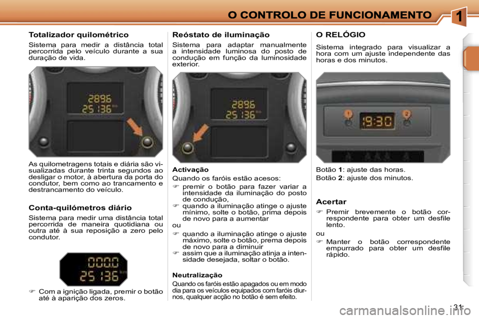 PEUGEOT 207 2007  Manual de utilização (in Portuguese) �3�1
�T�o�t�a�l�i�z�a�d�o�r� �q�u�i�l�o�m�é�t�r�i�c�o
�S�i�s�t�e�m�a�  �p�a�r�a�  �m�e�d�i�r�  �a�  �d�i�s�t�â�n�c�i�a�  �t�o�t�a�l� �p�e�r�c�o�r�r�i�d�a�  �p�e�l�o�  �v�e�í�c�u�l�o�  �d�u�r�a�n�t�