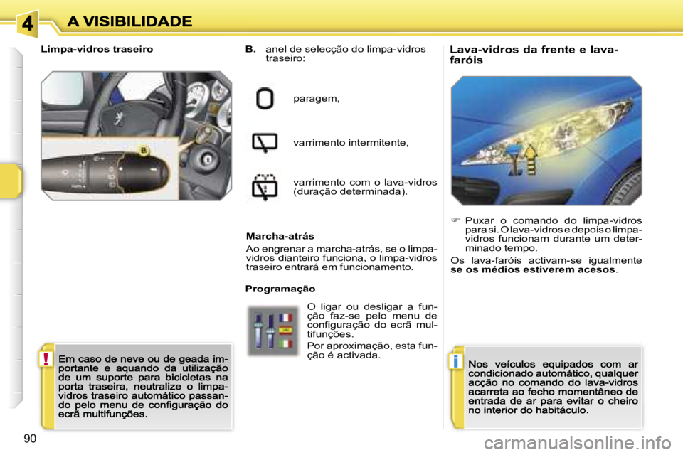PEUGEOT 207 2007  Manual de utilização (in Portuguese) �!�i
�9�0
�L�a�v�a�-�v�i�d�r�o�s� �d�a� �f�r�e�n�t�e� �e� �l�a�v�a�- 
�f�a�r�ó�i�s�B�.� �a�n�e�l� �d�e� �s�e�l�e�c�ç�ã�o� �d�o� �l�i�m�p�a�-�v�i�d�r�o�s� �t�r�a�s�e�i�r�o�:
�p�a�r�a�g�e�m�,
�v�a�r�