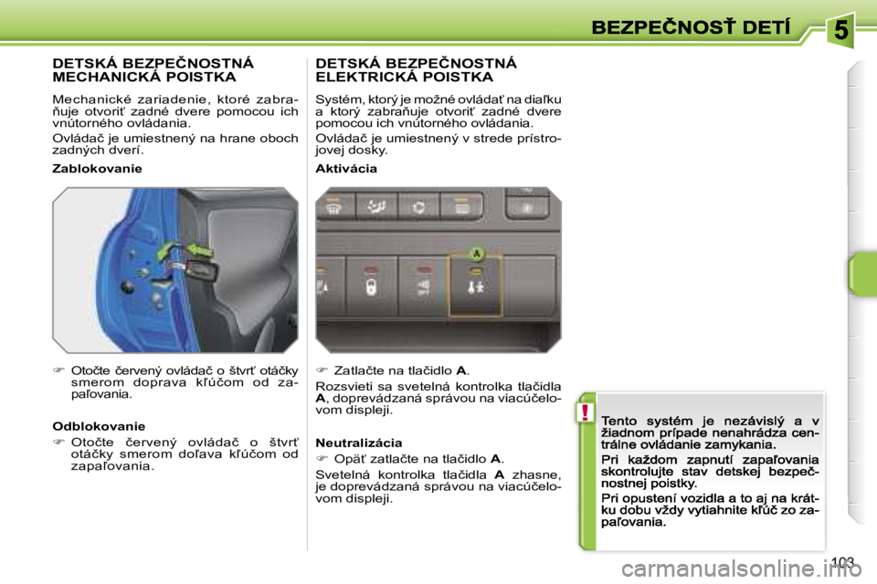 PEUGEOT 207 2007  Návod na použitie (in Slovakian) �!
�1�0�3
�D�E�T�S�K�Á� �B�E�Z�P�E�Č�N�O�S�T�N�Á�  
�M�E�C�H�A�N�I�C�K�Á� �P�O�I�S�T�K�A
�M�e�c�h�a�n�i�c�k�é�  �z�a�r�i�a�d�e�n�i�e�,�  �k�t�o�r�é�  �z�a�b�r�a�-3�u�j�e�  �o�t�v�o�r�i?�  �z�a
