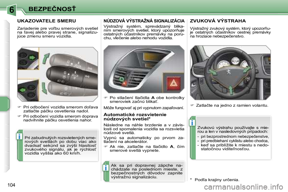 PEUGEOT 207 2007  Návod na použitie (in Slovakian) �6
�i
�i
�i
�B�E�Z�P�E�Č�N�O�S>
�1�0�4
�U�K�A�Z�O�V�A�T�E�L�E� �S�M�E�R�U
�Z�a�r�i�a�d�e�n�i�e� �p�r�e� �v�o-�b�u� �s�m�e�r�o�v�ý�c�h� �s�v�e�t�i�e�l�  
�n�a�  -�a�v�e�j�  �a�l�e�b�o�  �p�r�a�v�e