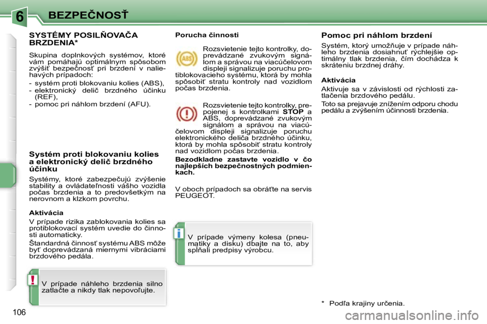 PEUGEOT 207 2007  Návod na použitie (in Slovakian) �6
�!
�i
�B�E�Z�P�E�Č�N�O�S>
�1�0�6
�S�Y�S�T�É�M�Y� �P�O�S�I�L2�O�V�A�Č�A�  
�B�R�Z�D�E�N�I�A�*
�S�k�u�p�i�n�a�  �d�o�p�l�n�k�o�v�ý�c�h�  �s�y�s�t�é�m�o�v�,�  �k�t�o�r�é�  
�v�á�m�  �p�o�m�á