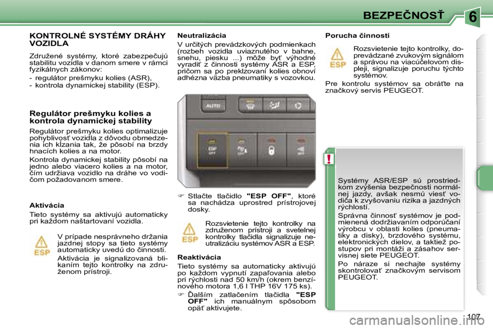 PEUGEOT 207 2007  Návod na použitie (in Slovakian) �6
�!
�B�E�Z�P�E�Č�N�O�S>
�1�0�7
�S�y�s�t�é�m�y�  �A�S�R�/�E�S�P�  �s�ú�  �p�r�o�s�t�r�i�e�d�- 
�k�o�m� �z�v�ý�š�e�n�i�a� �b�e�z�p�e�č�n�o�s�t�i� �n�o�r�m�á�l�-
�n�e�j�  �j�a�z�d�y�,�  �a�v�š