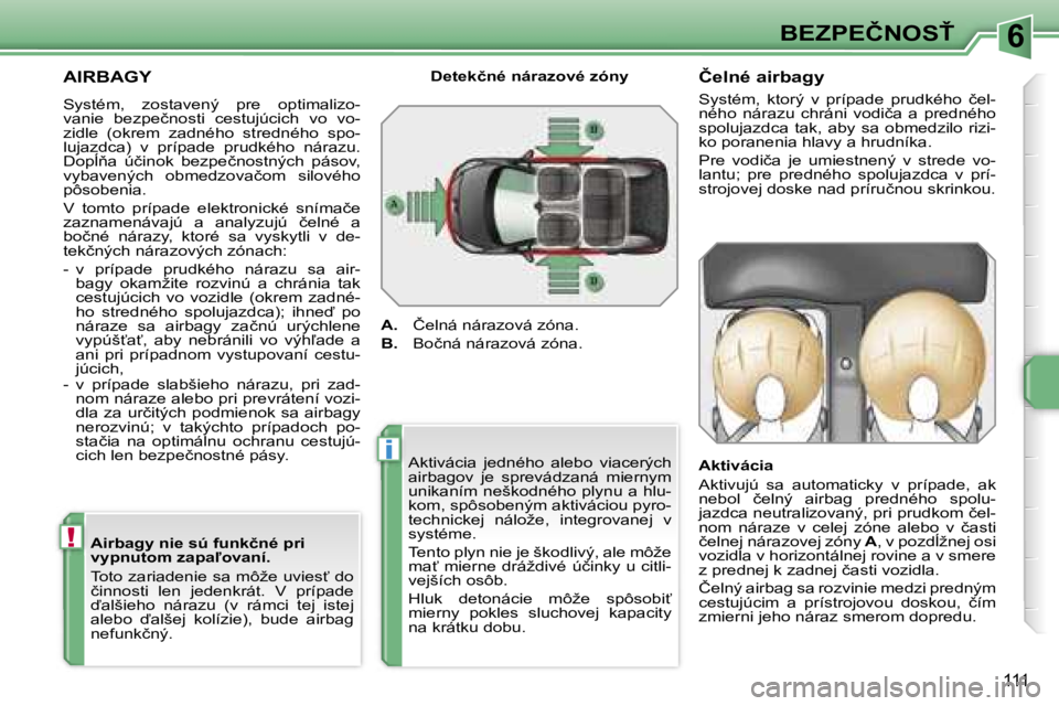 PEUGEOT 207 2007  Návod na použitie (in Slovakian) �6
�!
�i
�B�E�Z�P�E�Č�N�O�S>
�1�1�1
�A�I�R�B�A�G�Y
�S�y�s�t�é�m�,�  �z�o�s�t�a�v�e�n�ý�  �p�r�e�  �o�p�t�i�m�a�l�i�z�o�- 
�v�a�n�i�e�  �b�e�z�p�e�č�n�o�s�t�i�  �c�e�s�t�u�j�ú�c�i�c�h�  �v�o�  �v