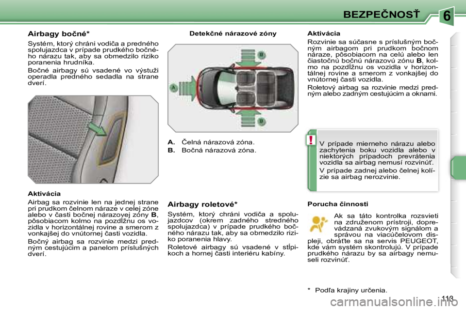 PEUGEOT 207 2007  Návod na použitie (in Slovakian) �6
�!
�B�E�Z�P�E�Č�N�O�S>
�1�1�3
�A�i�r�b�a�g�y� �b�o�č�n�é�*
�S�y�s�t�é�m�,� �k�t�o�r�ý� �c�h�r�á�n�i� �v�o�d�i�č�a� �a� �p�r�e�d�n�é�h�o�  
�s�p�o�l�u�j�a�z�d�c�a� �v� �p�r�í�p�a�d�e� �p�r
